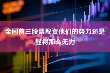 全国前三股票配资他们的努力还是显得那么无力