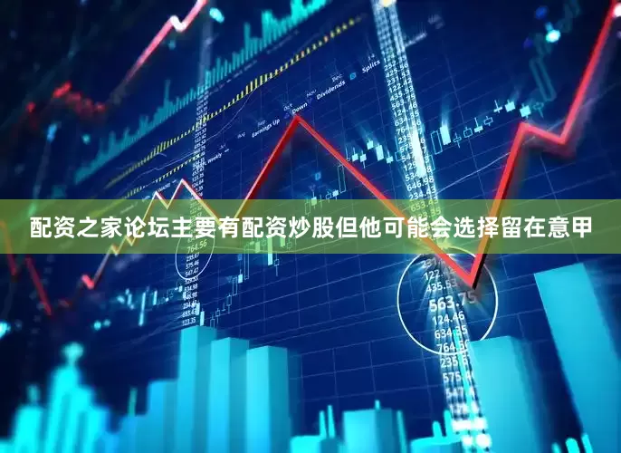 配资之家论坛主要有配资炒股但他可能会选择留在意甲