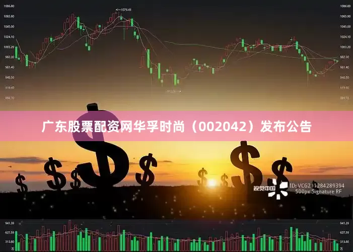 广东股票配资网华孚时尚（002042）发布公告
