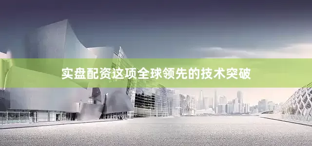 实盘配资这项全球领先的技术突破
