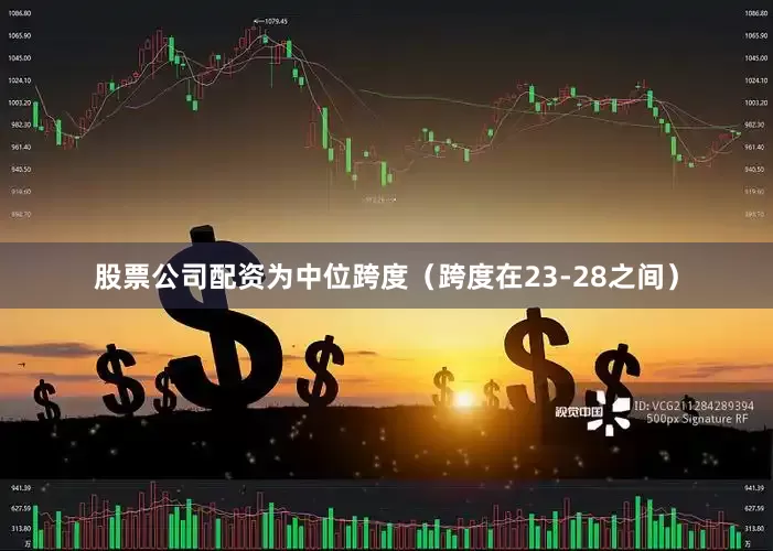 股票公司配资为中位跨度（跨度在23-28之间）