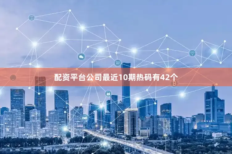 配资平台公司最近10期热码有42个