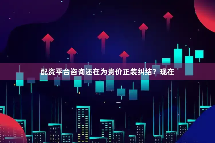 配资平台咨询还在为贵价正装纠结？现在