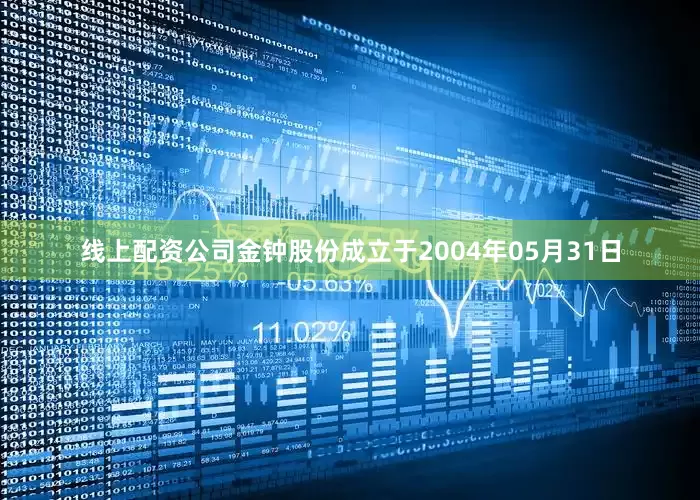 线上配资公司金钟股份成立于2004年05月31日
