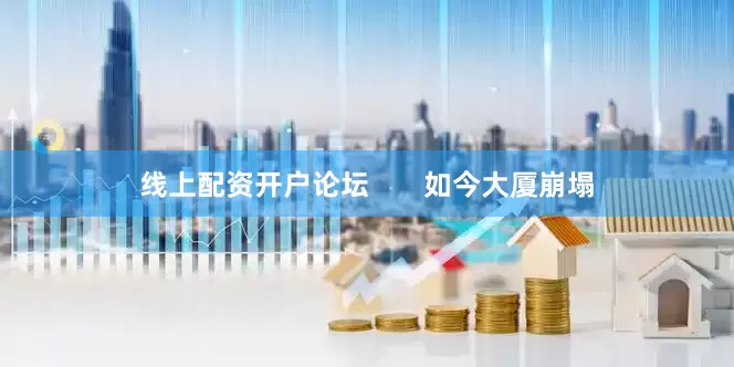 线上配资开户论坛       如今大厦崩塌