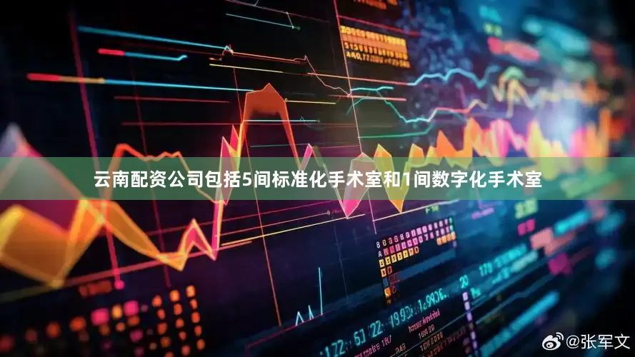 云南配资公司包括5间标准化手术室和1间数字化手术室