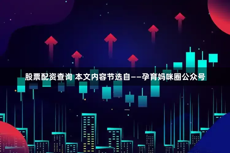 股票配资查询 本文内容节选自——孕育妈咪圈公众号