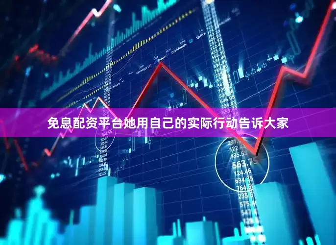 免息配资平台她用自己的实际行动告诉大家
