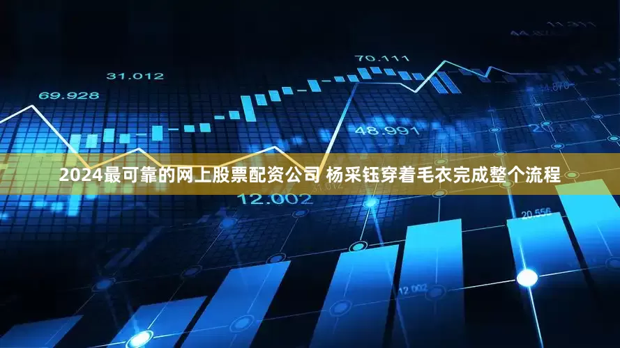 2024最可靠的网上股票配资公司 杨采钰穿着毛衣完成整个流程